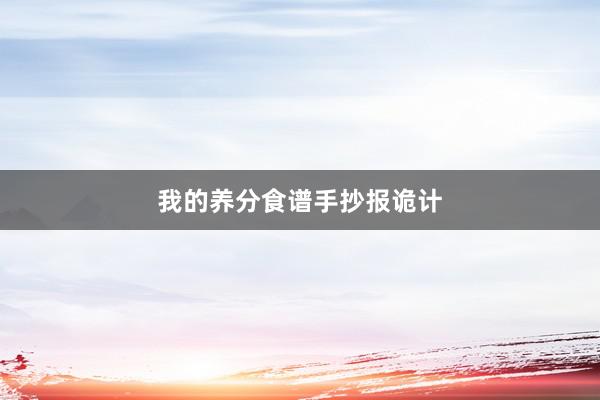 我的养分食谱手抄报诡计